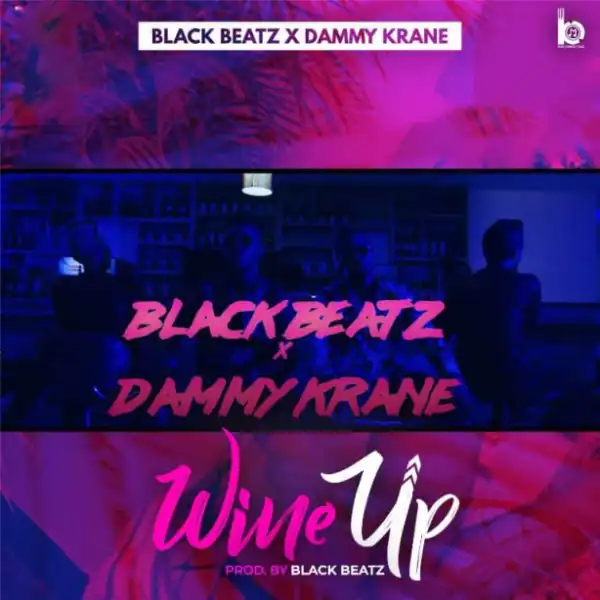 Black Beatz - “Wine Up” ft. Dammy Krane